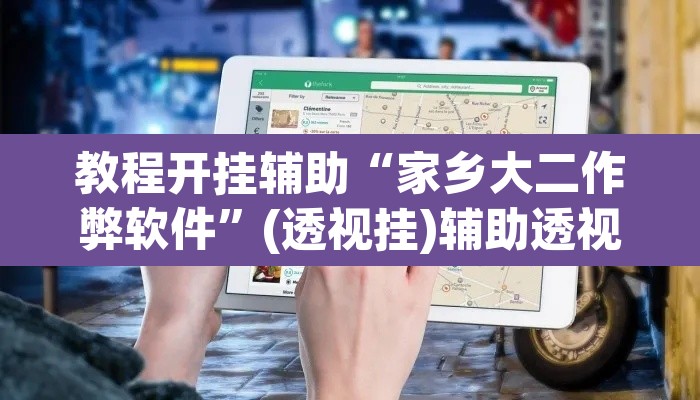 教程开挂辅助“家乡大二作弊软件”(透视挂)辅助透视教程