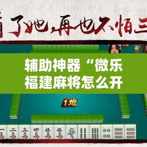 辅助神器“微乐福建麻将怎么开挂”(透视挂)辅助透视教程