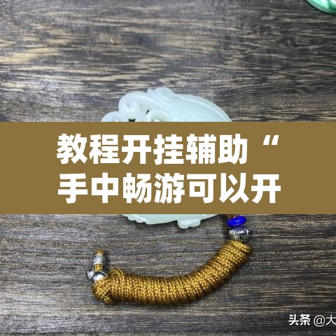 教程开挂辅助“手中畅游可以开挂吗”(透视挂)辅助透视教程