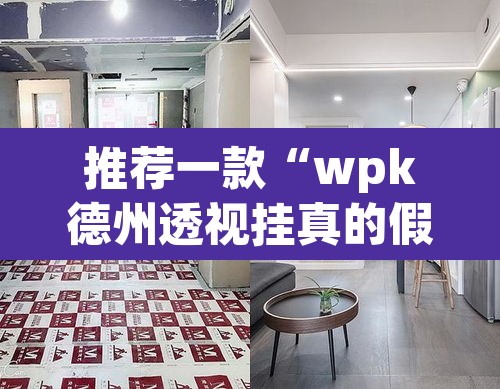 推荐一款“wpk德州透视挂真的假的”(透视挂)辅助透视教程