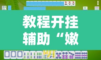 教程开挂辅助“嫩江和和麻将外卦神器下载	”(透视挂)辅助透视教程
