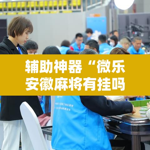 辅助神器“微乐安徽麻将有挂吗	”(透视挂)辅助透视教程