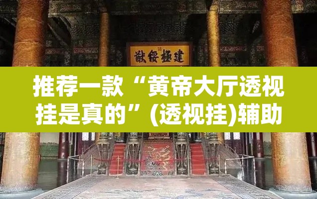 推荐一款“黄帝大厅透视挂是真的”(透视挂)辅助透视教程