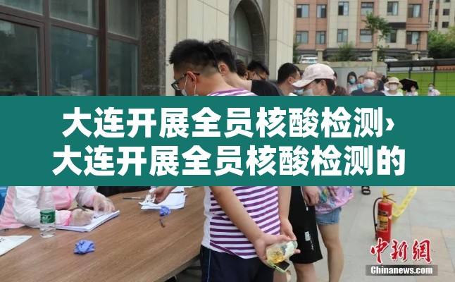 大连开展全员核酸检测›大连开展全员核酸检测的通知