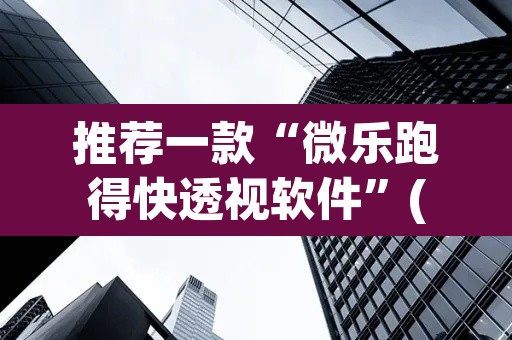 推荐一款“微乐跑得快透视软件”(透视挂)辅助透视教程