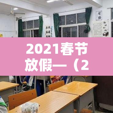 2021春节放假—（2021春节放假高速）