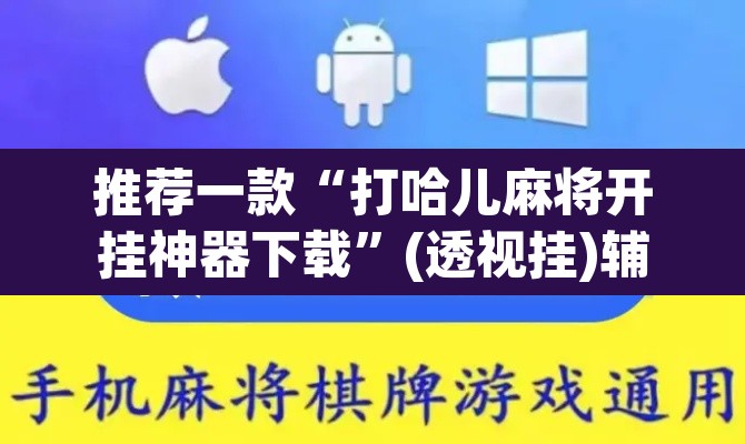 推荐一款“打哈儿麻将开挂神器下载”(透视挂)辅助透视教程