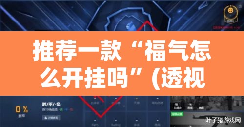 推荐一款“福气怎么开挂吗”(透视挂)辅助透视教程