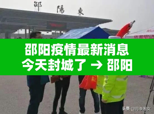 邵阳疫情最新消息今天封城了 → 邵阳疫情最新消息今天新增一人是哪里的 邵阳疫情最新消息今天封城了 → 邵阳疫情最新消息今天新增一人是哪里的