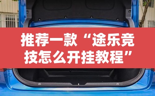 推荐一款“途乐竞技怎么开挂教程	”(透视挂)辅助透视教程
