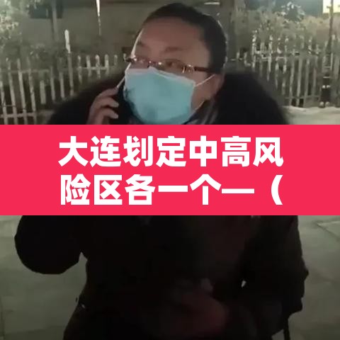 大连划定中高风险区各一个—(大连划定中高风险区各一个地方) 大连划定中高风险区各一个—(大连划定中高风险区各一个地方)