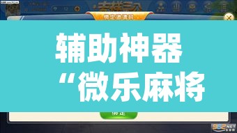 辅助神器“微乐麻将怎么提高胜率”(透视挂)辅助透视教程