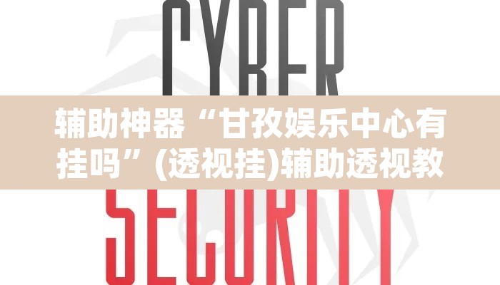 辅助神器“甘孜娱乐中心有挂吗	”(透视挂)辅助透视教程