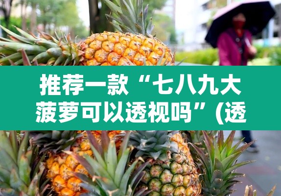 推荐一款“七八九大菠萝可以透视吗”(透视挂)辅助透视教程