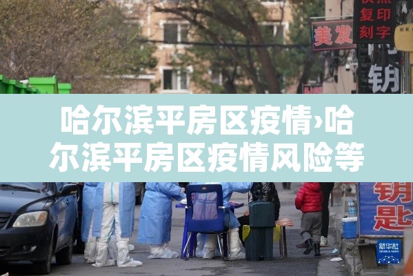 哈尔滨平房区疫情›哈尔滨平房区疫情风险等级今天消息 哈尔滨平房区疫情›哈尔滨平房区疫情风险等级今天消息