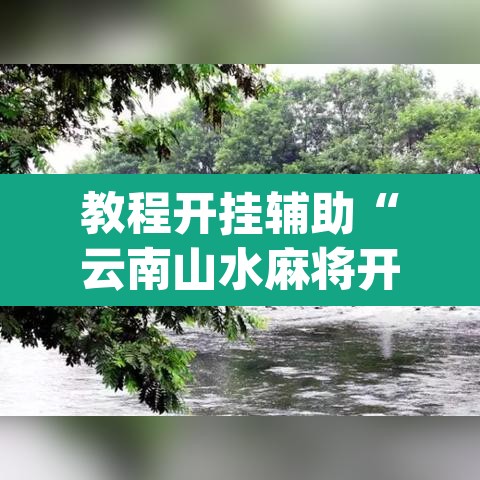 教程开挂辅助“云南山水麻将开挂多少钱”(透视挂)辅助透视教程