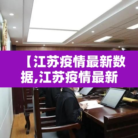 【江苏疫情最新数据,江苏疫情最新2021】 【江苏疫情最新数据,江苏疫情最新2021】