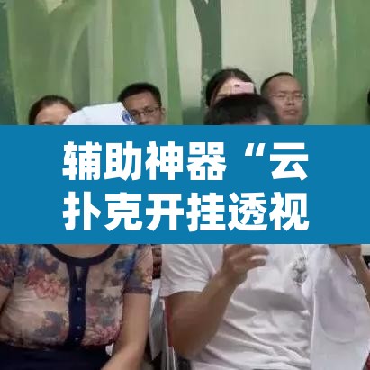 辅助神器“云扑克开挂透视方法”(透视挂)辅助透视教程