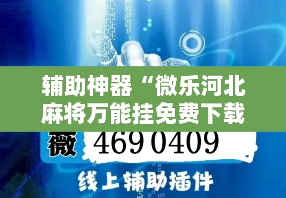 辅助神器“微乐河北麻将万能挂免费下载	”(透视挂)辅助透视教程