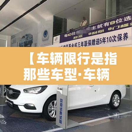 【车辆限行是指那些车型·车辆限行什么意思?】 【车辆限行是指那些车型·车辆限行什么意思?】