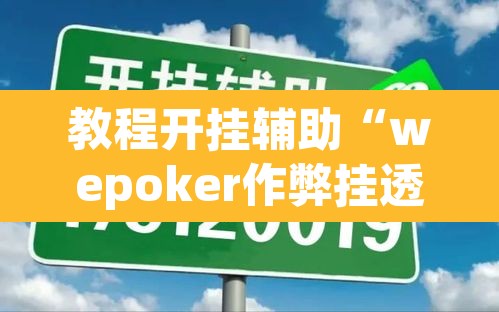 教程开挂辅助“wepoker作弊挂透视辅助软件”(透视挂)辅助透视教程