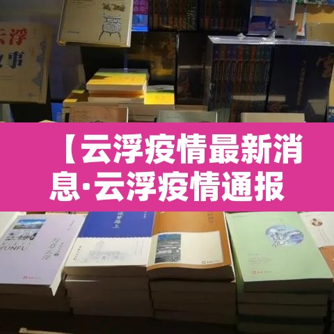 【云浮疫情最新消息·云浮疫情通报】 【云浮疫情最新消息·云浮疫情通报】