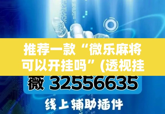 推荐一款“微乐麻将可以开挂吗”(透视挂)辅助透视教程
