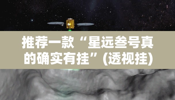 推荐一款“星远叁号真的确实有挂	”(透视挂)辅助透视教程