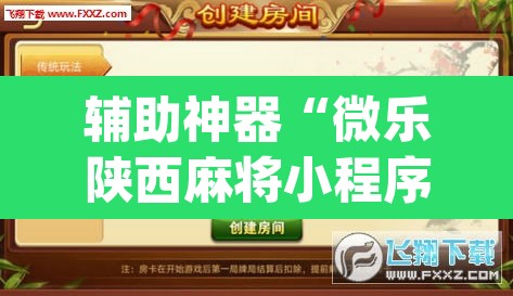 辅助神器“微乐陕西麻将小程序必赢神器免费安装”(透视挂)辅助透视教程