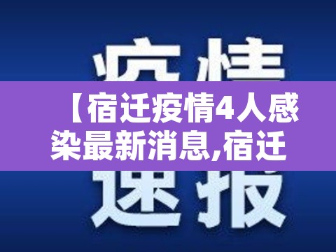 【宿迁疫情4人感染最新消息,宿迁疫情最新消息今天新增】 【宿迁疫情4人感染最新消息,宿迁疫情最新消息今天新增】