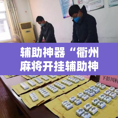 辅助神器“衢州麻将开挂辅助神器”(透视挂)辅助透视教程