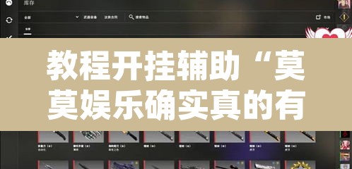 教程开挂辅助“莫莫娱乐确实真的有挂	”(透视挂)辅助透视教程