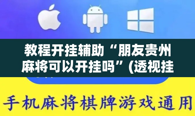 教程开挂辅助“朋友贵州麻将可以开挂吗”(透视挂)辅助透视教程