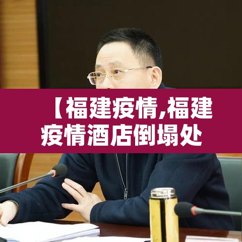 【福建疫情,福建疫情酒店倒塌处理结果】