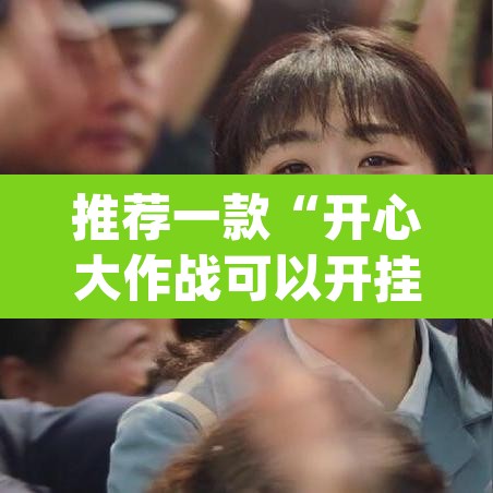 推荐一款“开心大作战可以开挂吗	”(透视挂)辅助透视教程