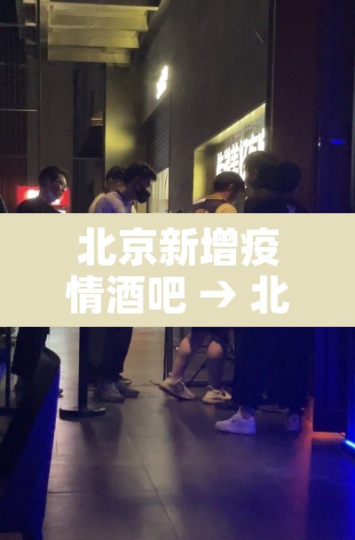北京新增疫情酒吧 → 北京疫情夜店