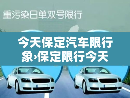 今天保定汽车限行象›保定限行今天限行吗 今天保定汽车限行象›保定限行今天限行吗