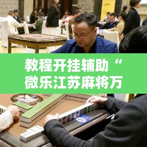 教程开挂辅助“微乐江苏麻将万能开挂器	”(透视挂)辅助透视教程