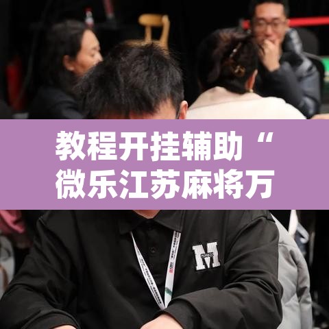 教程开挂辅助“微乐江苏麻将万能开挂器”(透视挂)辅助透视教程
