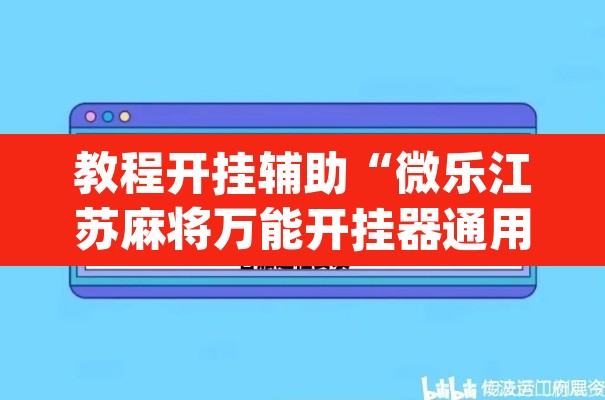 教程开挂辅助“微乐江苏麻将万能开挂器通用版”(透视挂)辅助透视教程
