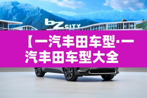 【一汽丰田车型·一汽丰田车型大全 荣放】