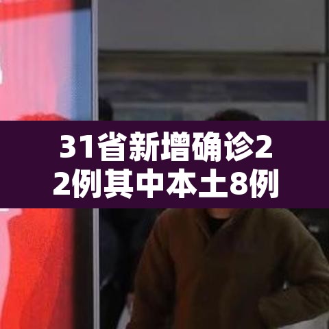 31省新增确诊22例其中本土8例›31省新增确诊22例 其中本土8例 31省新增确诊22例其中本土8例›31省新增确诊22例 其中本土8例