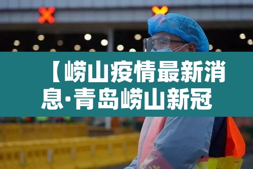 【崂山疫情最新消息·青岛崂山新冠病毒疫情情况最近】