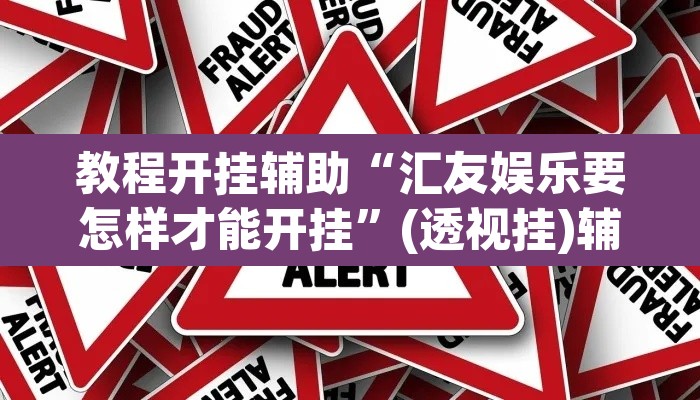 教程开挂辅助“汇友娱乐要怎样才能开挂”(透视挂)辅助透视教程