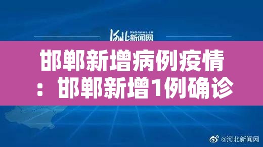 邯郸新增病例疫情:邯郸新增1例确诊病例活动轨迹提示 邯郸新增病例疫情:邯郸新增1例确诊病例活动轨迹提示