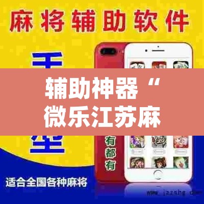 辅助神器“微乐江苏麻将万能开挂器通用版”(透视挂)辅助透视教程