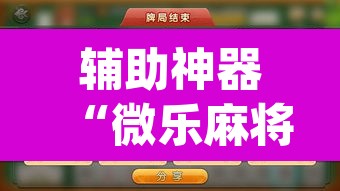 辅助神器“微乐麻将挂先试用后付款”(透视挂)辅助透视教程