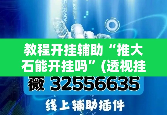 教程开挂辅助“推大石能开挂吗”(透视挂)辅助透视教程