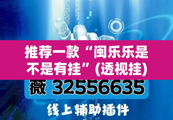 推荐一款“闽乐乐是不是有挂	”(透视挂)辅助透视教程