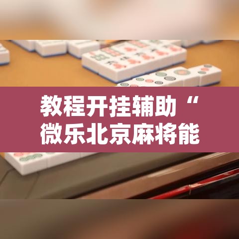 教程开挂辅助“微乐北京麻将能开挂吗”(透视挂)辅助透视教程